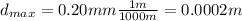 d_{max}=0.20 mm \frac{1m}{1000 m}=0.0002 m