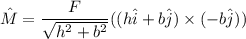 \hat{M}=\dfrac{F}{\sqrt{h^2+b^2}}((h\hat{i}+b\hat{j})\times(-b\hat{j}))
