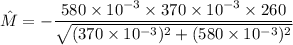 \hat{M}=-\dfrac{580\times10^{-3}\times370\times10^{-3}\times260}{\sqrt{(370\times10^{-3})^2+(580\times10^{-3})^2}}