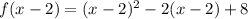 f(x -2)=(x-2)^2 - 2(x-2) + 8
