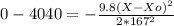 0 - 4040 =-\frac{9.8(X - Xo)^{2} }{2*167^{2}}