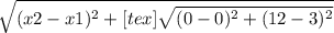\sqrt{(x2-x1)^{2} +[tex]\sqrt{(0-0)^{2} + (12-3)^{2}}