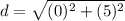 d=\sqrt{(0)^{2}+(5)^{2}}