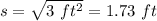 s=\sqrt{3\ ft^2}=1.73\ ft