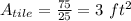 A_{tile}=\frac{75}{25}=3\ ft^2