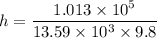 h =\dfrac{1.013\times10^{5}}{13.59\times10^{3}\times9.8}