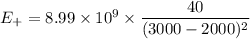 E_{+}=8.99\times10^{9}\times\dfrac{40}{(3000-2000)^2}
