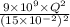 \frac{9\times10^9\times Q^2}{(15\times10^{-2})^2}