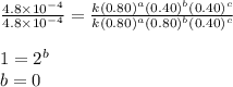 \frac{4.8\times 10^{-4}}{4.8\times 10^{-4}}=\frac{k(0.80)^a(0.40)^b(0.40)^c}{k(0.80)^a(0.80)^b(0.40)^c}\\\\1=2^b\\b=0