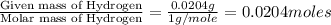 \frac{\text{Given mass of Hydrogen}}{\text{Molar mass of Hydrogen}}=\frac{0.0204g}{1g/mole}=0.0204moles