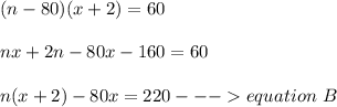 (n-80)(x+2)=60\\\\nx+2n-80x-160=60\\\\n(x+2)-80x=220 --- equation\ B
