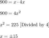 900=x\cdot 4x\\ \\900=4x^2\\ \\x^2=225\ [\text{Divided by 4}]\\ \\x=\pm 15