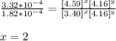 \frac{3.32*10^{-4} }{1.82*10^{-4} } =\frac{[4.59]^{x} [4.16]^{y} }{[3.40]^{x} [4.16]^{y} }\\\\x =2