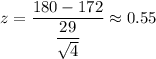 z=\dfrac{180-172}{\dfrac{29}{\sqrt{4}}}\approx0.55