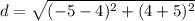 d=\sqrt{(-5-4)^{2}+(4+5)^{2}}