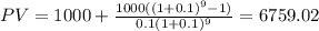 PV=1000+\frac{1000((1+0.1)^{9}-1) }{0.1(1+0.1)^{9} } =6759.02