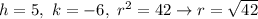 h=5,\ k=-6,\ r^2=42\to r=\sqrt{42}
