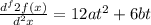 \frac{d^f{2}f(x) }{d^{2}x }=12at^{2} + 6bt