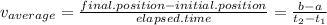 v_{average}= \frac{final.position-initial.position}{elapsed.time}=\frac{b-a}{t_{2}-t_{1}}
