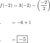 f(-2)=3(-2)-\bigg(\dfrac{-2}{2}\bigg)\\\\\\.\qquad =-6+1\\\\\\.\qquad =\large\boxed{-5}