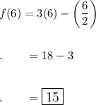 f(6)=3(6)-\bigg(\dfrac{6}{2}\bigg)\\\\\\.\qquad =18-3\\\\\\.\qquad =\large\boxed{15}