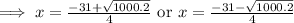 \implies x = \frac{-31+\sqrt{1000.2}}{4}\text{ or }x=\frac{-31- \sqrt{1000.2}}{4}