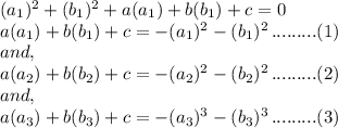 (a_{1})^{2}+(b_{1})^{2}+a(a_{1})+b(b_{1})+c=0\\a(a_{1})+b(b_{1})+c=-(a_{1})^{2}-(b_{1})^{2}\,.........(1)\\and,\\a(a_{2})+b(b_{2})+c=-(a_{2})^{2}-(b_{2})^{2}\,.........(2)\\and,\\a(a_{3})+b(b_{3})+c=-(a_{3})^{3}-(b_{3})^{3}\,.........(3)\\