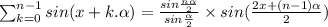\sum_{k=0}^{n-1}sin(x+k.\alpha)=\frac{sin\frac{n\alpha}{2}}{sin\frac{\alpha}{2}}\times sin(\frac{2x+(n-1)\alpha}{2})