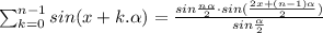 \sum_{k=0}^{n-1}sin(x+k.\alpha)=\frac{sin\frac{n\alpha}{2}\cdot sin(\frac{2x+(n-1)\alpha}{2})}{sin\frac{\alpha}{2}}