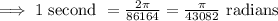 \implies 1\text{ second }=\frac{2\pi}{86164}=\frac{\pi}{43082}\text{ radians}
