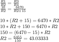 \frac{R1}{R2} =\frac{R3}{R4}\\\frac{10}{R2} =\frac{6470}{R2+15}\\\\10*(R2+15) = 6470*R2\\10*R2+150 = 6470*R2\\150=(6470-15)*R2\\R2=\frac{6455}{150}= 43.03333