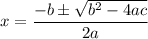 x = \displaystyle\frac{-b \pm \sqrt{b^2 - 4ac} }{2a}