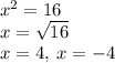 x^2=16\\x=\sqrt{16}\\ \quad x=4,\:x=-4