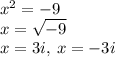x^2=-9\\x=\sqrt{-9}\\ \quad x=3i,\:x=-3i