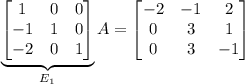 \underbrace{\begin{bmatrix}1&0&0\\-1&1&0\\-2&0&1\end{bmatrix}}_{E_1}A=\begin{bmatrix}-2&-1&2\\0&3&1\\0&3&-1\end{bmatrix}