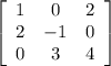\left[\begin{array}{ccc}1&0&2\\2&-1&0\\0&3&4\end{array}\right]