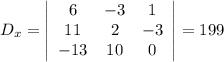 D_x = \left|\begin{array}{ccc}6&-3&1\\11&2&-3\\-13&10&0\end{array}\right|=199