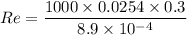 Re=\dfrac{1000\times 0.0254\times 0.3}{8.9\times 10^{-4}}