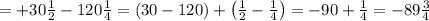 =+30\frac{1}{2}-120\frac{1}{4}=(30-120)+\left(\frac{1}{2}-\frac{1}{4}\right)=-90+\frac{1}{4}=-89\frac{3}{4}