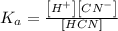 K_{a}=\frac {\left [ H^{+} \right ]\left [ {CN}^- \right ]}{[HCN]}