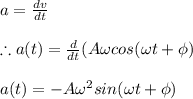 a=\frac{dv}{dt}\\\\\therefore a(t)=\frac{d}{dt}(A\omega cos(\omega t+\phi )\\\\a(t)=-A\omega ^{2}sin(\omega t+\phi )