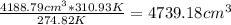 \frac{4188.79cm^{3}*310.93K}{274.82 K}=4739.18cm^{3}