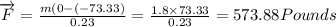 \overrightarrow{F}=\frac{m(0-(-73.33)}{0.23}=\frac{1.8\times 73.33}{0.23}=573.88Pounds
