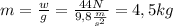 m = \frac{w}{g} = \frac{44 N}{9,8 \frac{m}{{s}^{2}} } = 4,5 kg