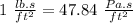 1\ \frac{lb.s}{ft^2}=47.84\ \frac{Pa.s}{ft^2}