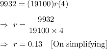9932=(19100)r(4)\\\\\Rightarrow\ r=\dfrac{9932}{19100\times4}\\\\\Rightarrow\ r=0.13\ \ \ \text{[On simplifying]}