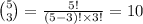 \binom{5}{3}=\frac{5!}{(5-3)!\times 3!}=10