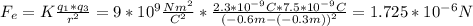 F_e = K\frac{q_1*q_3}{r^2} = 9*10^9 \frac{Nm^2}{C^2} * \frac{2.3*10^{-9}C * 7.5*10^{-9}C}{(-0.6m - (-0.3m))^2} = 1.725 * 10^{-6} N