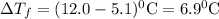 \Delta T_{f}=(12.0-5.1)^{0}\textrm{C}=6.9^{0}\textrm{C}
