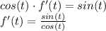 cos(t) \cdot f'(t)=sin(t)\\f'(t)=\frac{sin(t)}{cos(t)}